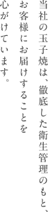 当社の玉子焼は、徹底した衛生管理のもと、お客様にお届けすることを心がけています。